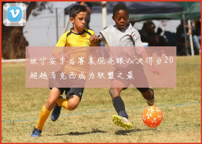 坎宁安季后赛表现亮眼八次得分20超越马克西成为联盟之最